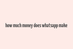 how much money does whatsapp make