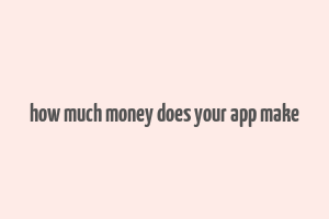 how much money does your app make