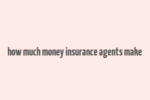 how much money insurance agents make