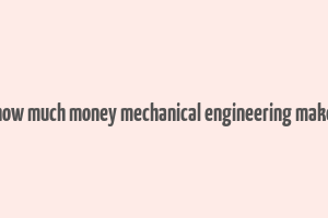 how much money mechanical engineering make