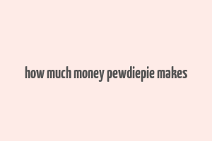 how much money pewdiepie makes