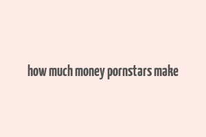 how much money pornstars make