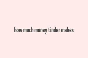 how much money tinder makes