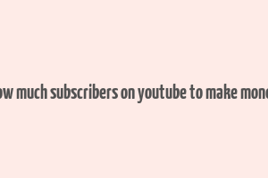 how much subscribers on youtube to make money