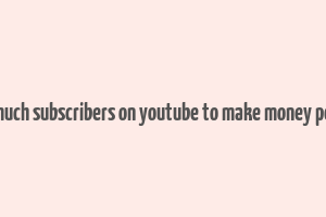 how much subscribers on youtube to make money per day