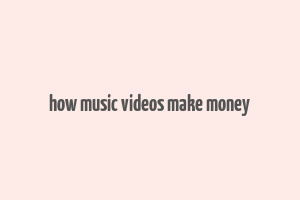 how music videos make money