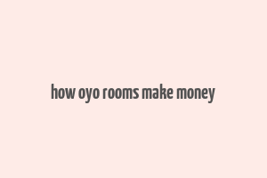 how oyo rooms make money