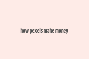 how pexels make money