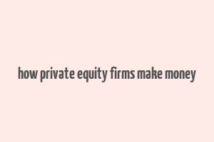 how private equity firms make money