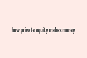 how private equity makes money