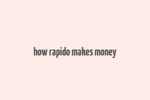 how rapido makes money