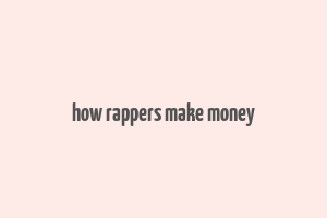 how rappers make money