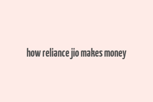 how reliance jio makes money