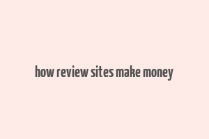 how review sites make money