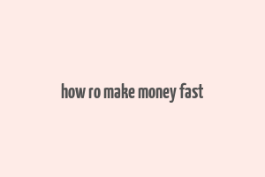 how ro make money fast