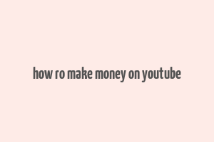 how ro make money on youtube