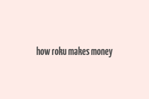 how roku makes money