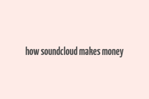 how soundcloud makes money