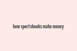 how sportsbooks make money