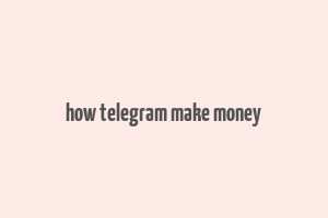 how telegram make money