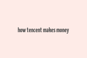 how tencent makes money