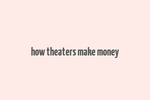 how theaters make money