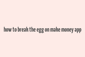 how to break the egg on make money app