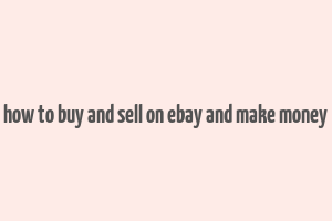 how to buy and sell on ebay and make money