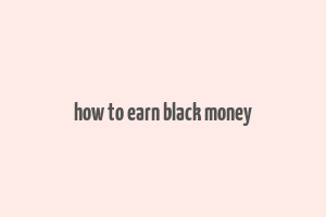 how to earn black money