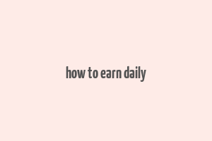 how to earn daily