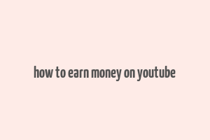 how to earn money on youtube