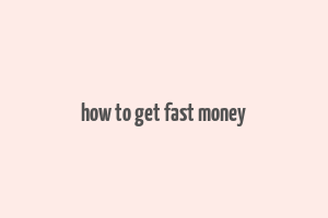 how to get fast money