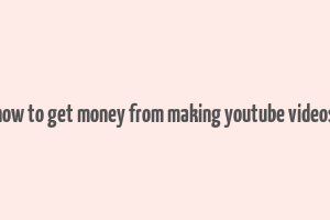 how to get money from making youtube videos