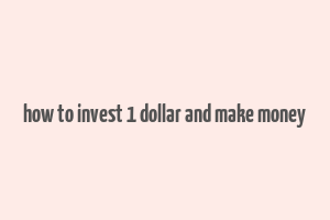 how to invest 1 dollar and make money