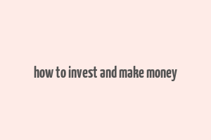 how to invest and make money