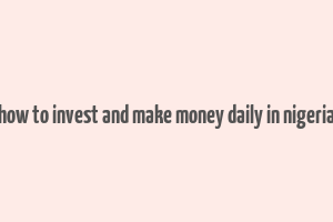 how to invest and make money daily in nigeria