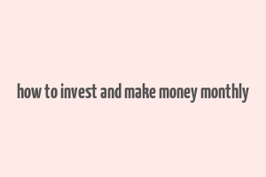 how to invest and make money monthly