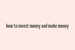 how to invest money and make money