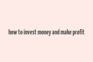 how to invest money and make profit