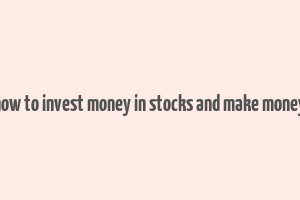 how to invest money in stocks and make money