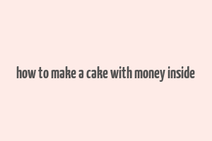 how to make a cake with money inside