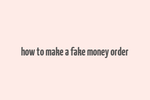 how to make a fake money order