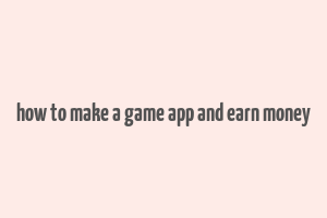 how to make a game app and earn money