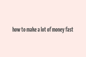 how to make a lot of money fast