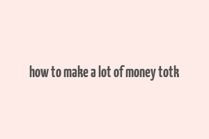 how to make a lot of money totk