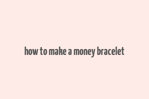 how to make a money bracelet