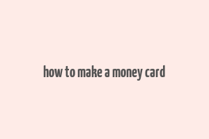 how to make a money card