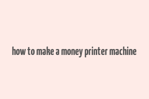 how to make a money printer machine