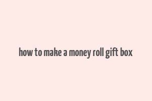 how to make a money roll gift box