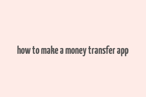 how to make a money transfer app